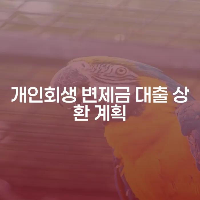 개인회생 변제금 대출 상환 계획을 어떻게 준비해야 할까요?