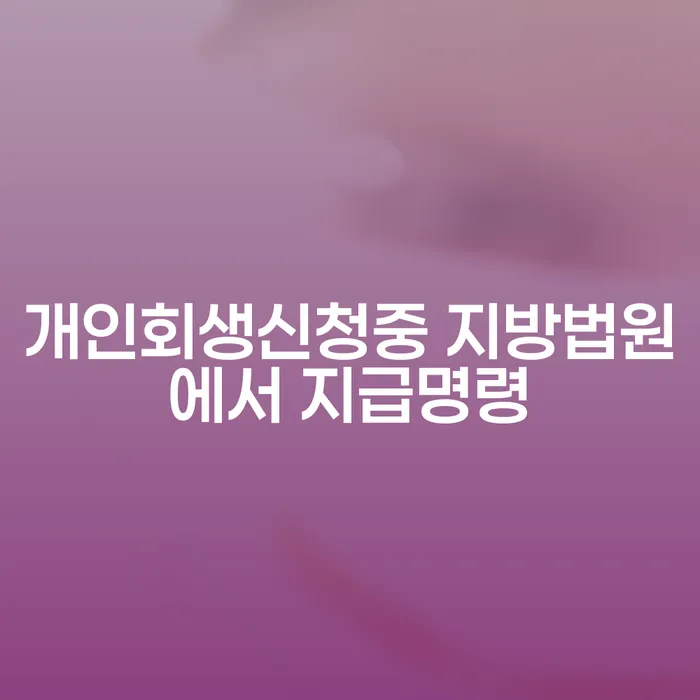 개인회생 신청 중 지방법원에서 지급명령을 받았다면 어떻게 해야 할까요?
